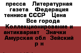 1.2) пресса : Литературная газета - Федерация тенниса СССР › Цена ­ 490 - Все города Коллекционирование и антиквариат » Значки   . Амурская обл.,Зейский р-н